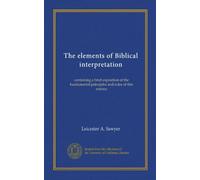 The elements of Biblical interpretation: containing a brief exposition of the fundamental principles and rules of this science
