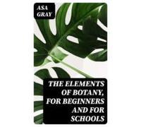 The Elements Of Botany For Beginners And For Schools (ebook)
