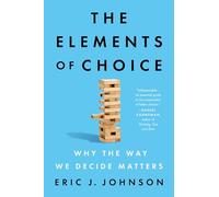 The Elements of Choice: Why the Way We Decide Matters