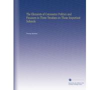 The Elements of Commerce Politics and Finances in Three Treatises on Those Important Subjects