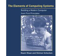The Elements of Computing Systems: Building a Modern Computer from First Principles (The MIT Press)