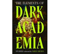 The Elements of Dark Academia: The Definitive Anthology of Obsession, Power and Deadly Secrets, from Poe to the Present