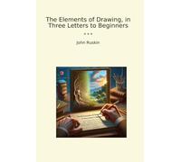 The Elements of Drawing, in Three Letters to Beginners (Classic Books)