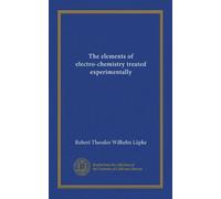 The elements of electro-chemistry treated experimentally