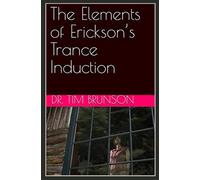 The Elements of Erickson’s Trance Induction (Embracing Ambiguity: The Worlds of Ericksonian Hypnosis)