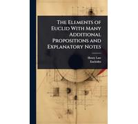 The Elements of Euclid With Many Additional Propositions and Explanatory Notes