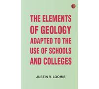 The Elements of Geology Adapted to the Use of Schools and Colleges