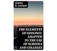 The Elements Of Geology; Adapted To The Use Of Schools And Colleges (e