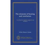 The elements of heating and ventilation: a text-book for students, engineers and architects