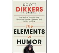 Los elementos del humor – Herramientas de la comedia para hacerte más gracioso, feliz y atractivo