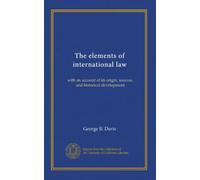 The elements of international law: with an account of its origin, sources, and historical development