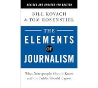 The Elements of Journalism, Revised and Updated 4th Edition: What Newspeople Should Know and the Public Should Expect