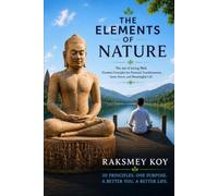 The Elements of Nature: The Art of Living Well, Timeless Principles for Personal Transformation, Inner Peace, and Meaningful Life