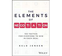 The Elements of Negotiation: 103 Tactics for Everyone to Win in Each Deal