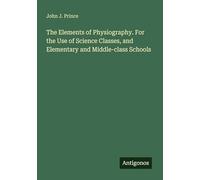 The Elements of Physiography. For the Use of Science Classes, and Elementary and Middle-class Schools