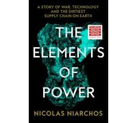 The Elements of Power: A New Yorker writer uncovers the darker side of the green revolution - 'An unflinching, landmark work' Patrick Radden Keefe