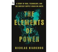 The Elements of Power: A Story of War, Technology, and the Dirtiest Supply Chain on Earth