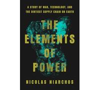 The Elements of Power: A Story of War, Technology, and the Dirtiest Supply Chain on Earth