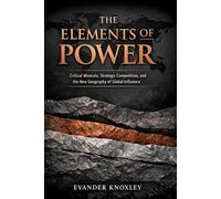 THE ELEMENTS OF POWER: Critical Minerals, Strategic Competition, and the New Geography of Global Influence
