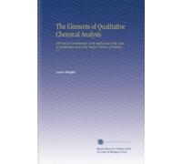 The Elements of Qualitative Chemical Analysis: With Special Consideration of the Application of the Laws of Equilibrium and of the Modern Theories of Solution, V.1