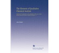 The Elements of Qualitative Chemical Analysis: With Special Consideration of the Application of the Laws of Equilibrium and of the Modern Theories of Solution, V.1
