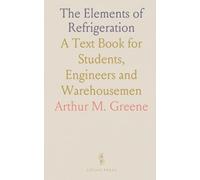 The Elements of Refrigeration: A Text Book for Students, Engineers and Warehousemen