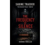 The Elendt Files: 1980/02 - The Frequency of Silence: A gripping psychological thriller about hidden experiments, false diagnoses, and deadly cover-ups