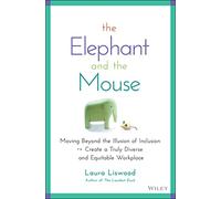 The Elephant and the Mouse: Moving Beyond the Illusion of Inclusion to Create a Truly Diverse and Equitable Workplace
