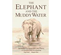 The Elephant and the Muddy Water: 30 Mindful Stories for Calm, Clarity, Inner Peace & Freedom from Overthinking (The Mindful Inner Peace Series)
