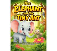 The Elephant and the Tiny Ant Who Saved the Forest: A Children’s Story About Friendship, Teamwork, and Caring for Nature