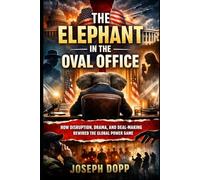 THE ELEPHANT IN THE OVAL OFFICE: How Disruption, Drama, and Deal-Making Rewired the Global Power Game