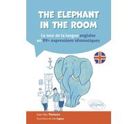 The elephant in the room: Le tour de la langue anglaise en 99 expressions idiomatiques (Idiomatic)