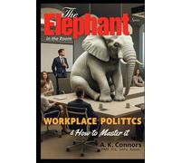 The Elephant in the Room: Workplace Politics & How to Master It