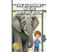The Elephant in the Waiting Room: A Reassuring Story About Overcoming Anxiety, Facing Fears, and Finding Your Bravery at the Doctor (Ages 3-7)