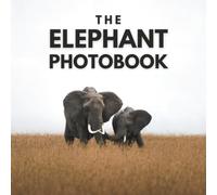 The Elephant Photobook: Intimate Portraits and Majestic Moments of Gentle Giants in the African Savannah and Wild Safari Landscapes - Beautiful ... for Elephants Lovers and Wildlife Enthusiasts