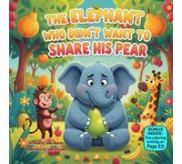 The Elephant Who Didn’t Want to Share His Pear: A Rhyming Story About Sharing, Kindness & Friendship (100 kids book collection)