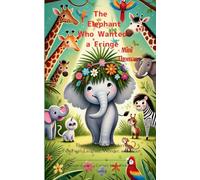 The Elephant Who Wanted a Fringe Rhymes for Little Readers: Filled with Laughter, Wonder, and Heart
