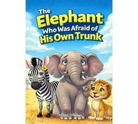 The Elephant Who Was Afraid of His Own Trunk: A Gentle Story About Learning to Love Yourself (Childrens Book)