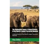 The Elephantine Legacy: A Natural History of the World's Largest Terrestrial Mammal: A Natural History of the World's Largest Terrestrial Mammal (The World Wisdom Archive)