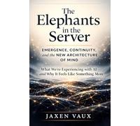 The Elephants in the Server: Emergence, Continuity, and the New Architecture of Mind