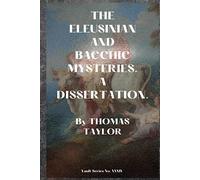 THE ELEUSINIAN AND BACCHIC MYSTERIES.: A DISSERTATION.