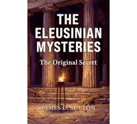 The Eleusinian Mysteries: The Original Secret (Secret Societies Revisited)