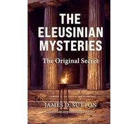 The Eleusinian Mysteries: The Original Secret (Secret Societies Revisited)