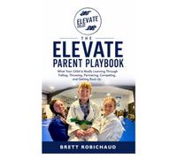 The Elevate Parent Playbook: What Your Child is Really Learning Through Falling, Throwing, Partnering, Competing, and Getting Back Up
