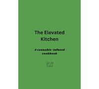The Elevated Kitchen: Cannabis Infused Cookbook