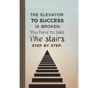 The elevator to success is broken. You have to take the stairs, step by step. Notebook: A minimalist motivational quote designed to inspire calm progress and positive mindset.