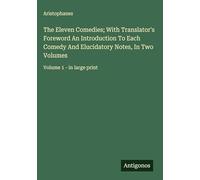 The Eleven Comedies; With Translator's Foreword An Introduction To Each Comedy And Elucidatory Notes, In Two Volumes: Volume 1 - in large print
