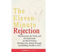 The Eleven-Minute Rejection: The Research, the Truth, and the Field Guide for Black Women Breaking Into, Rising Through, and Building Wealth in Tech