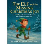 The Elf And The Missing Christmas Joy: A Holiday Adventure To Restore The Spirit Of Christmas