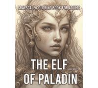 The Elf of Paladin - Grayscale Coloring Book for Adults: Stunning Surreal Elves, Women, Warriors & Goblins, Beautiful Intricate Portraits, 35X2 Darker/Lighter, AI Art Designs